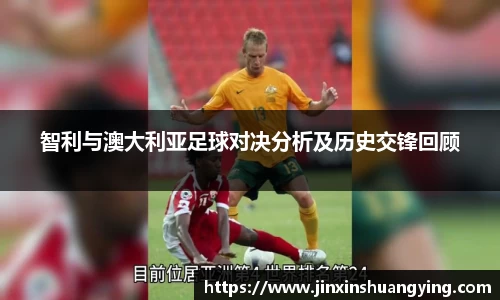 智利与澳大利亚足球对决分析及历史交锋回顾